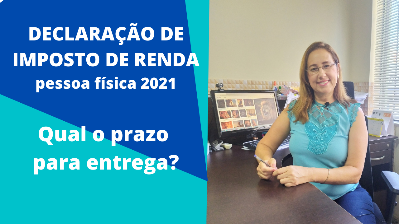 Declaração imposto de renda pessoa física 2021, qual o prazo para entregar ?