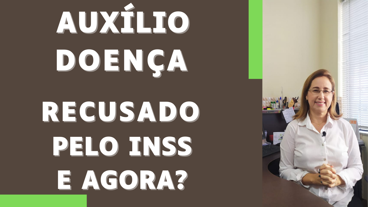 Auxílio doença, quando recusado pelo INSS, o que deverá ser feito e quais procedimentos?