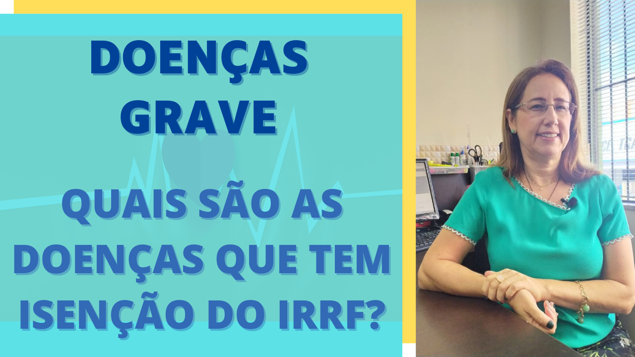 Quais são as Doenças graves que dão direito a isenção do IRRF na fonte pagadora?